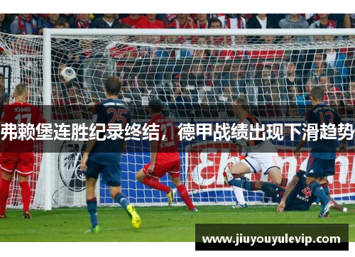 弗赖堡连胜纪录终结，德甲战绩出现下滑趋势