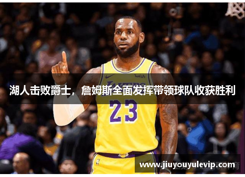 湖人击败爵士，詹姆斯全面发挥带领球队收获胜利