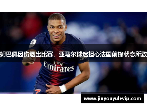 姆巴佩因伤退出比赛，亚马尔球迷担心法国前锋状态所致