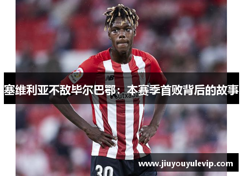 塞维利亚不敌毕尔巴鄂：本赛季首败背后的故事