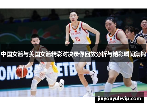 中国女篮与美国女篮精彩对决录像回放分析与精彩瞬间集锦