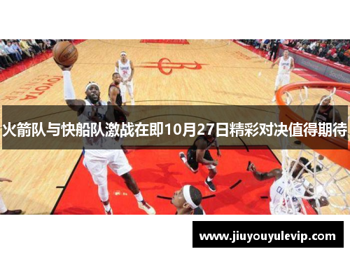火箭队与快船队激战在即10月27日精彩对决值得期待